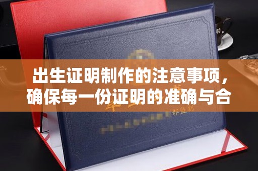 云阳出生证明制作的注意事项，确保每一份证明的准确与合法