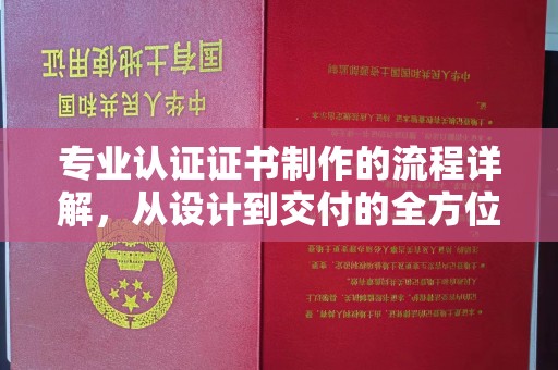 云阳专业认证证书制作的流程详解，从设计到交付的全方位指南