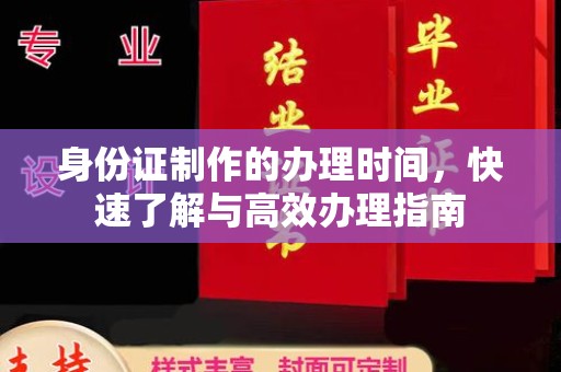 云阳身份证制作的办理时间，快速了解与高效办理指南