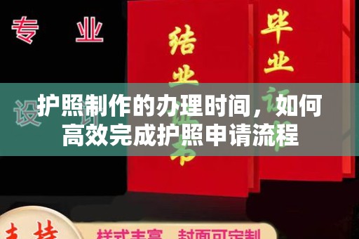 云阳护照制作的办理时间，如何高效完成护照申请流程