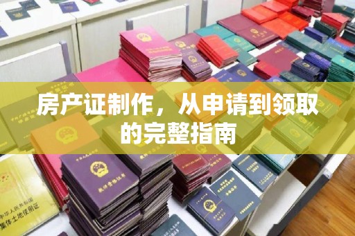 云阳房产证制作，从申请到领取的完整指南