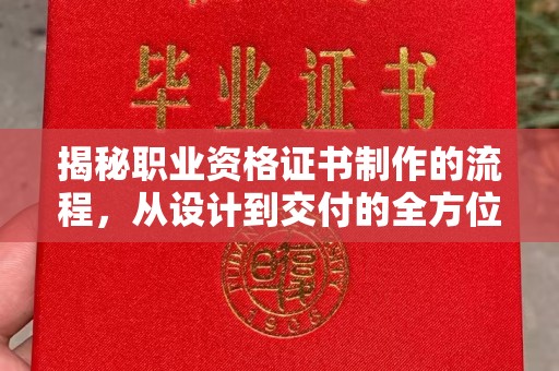 云阳揭秘职业资格证书制作的流程，从设计到交付的全方位解析
