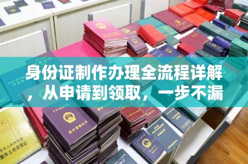云阳身份证制作办理全流程详解，从申请到领取，一步不漏！
